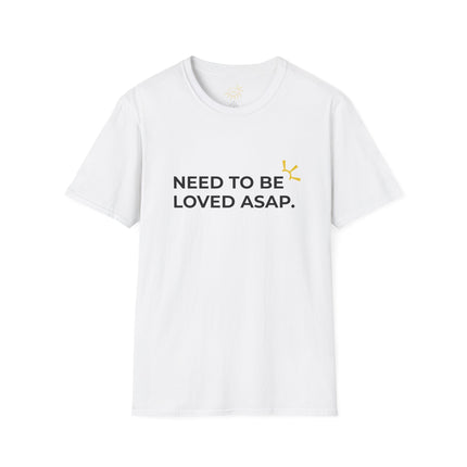 "Need To Be Loved ASAP" Tee