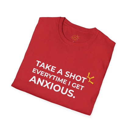 "Take A Shot Everytime I Get Anxious" Tee