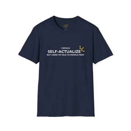 "I Would Self-Actualize But I Need To Talk To People First" Tee