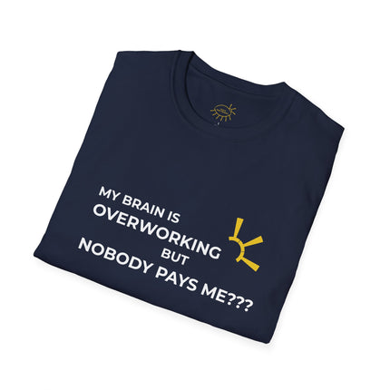 "My Brain Is Overworking But Nobody Pays Me???" Tee