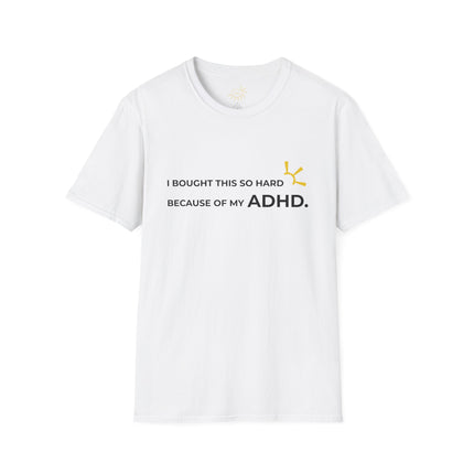 "I Bought This So Hard Because Of My ADHD" Tee