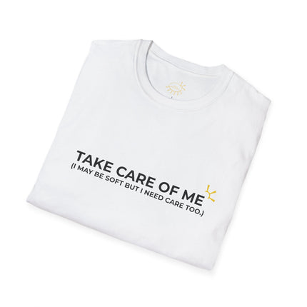 "Take Care Of Me (I May Be Soft But I Need Care Too)" Tee