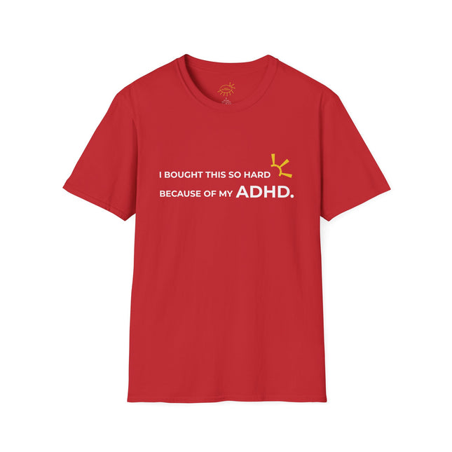 "I Bought This So Hard Because Of My ADHD" Tee