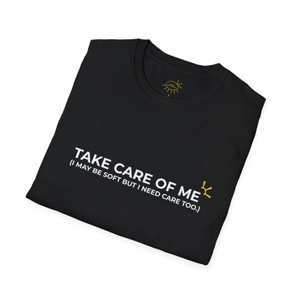 "Take Care Of Me (I May Be Soft But I Need Care Too)" Tee