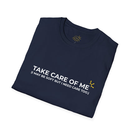 "Take Care Of Me (I May Be Soft But I Need Care Too)" Tee