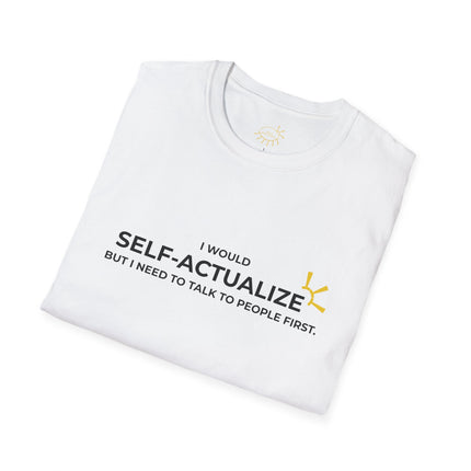 "I Would Self-Actualize But I Need To Talk To People First" Tee