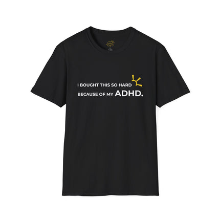 "I Bought This So Hard Because Of My ADHD" Tee