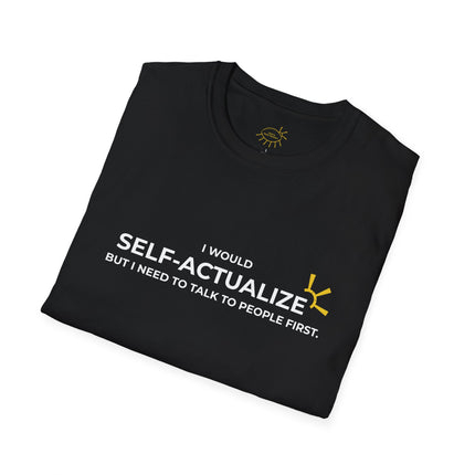 "I Would Self-Actualize But I Need To Talk To People First" Tee