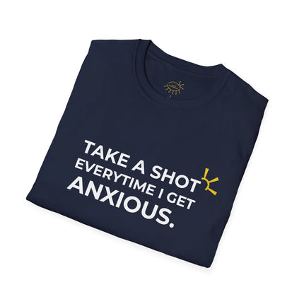 "Take A Shot Everytime I Get Anxious" Tee
