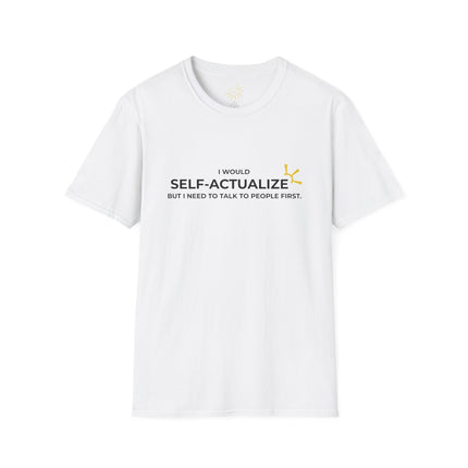 "I Would Self-Actualize But I Need To Talk To People First" Tee