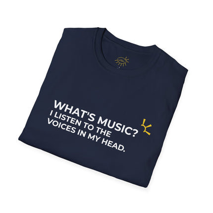 "What's Music? I Listen to the Voices in My Head" Tee