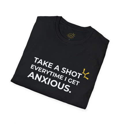 "Take A Shot Everytime I Get Anxious" Tee
