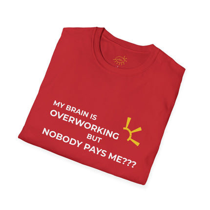 "My Brain Is Overworking But Nobody Pays Me???" Tee