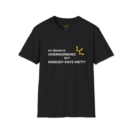 "My Brain Is Overworking But Nobody Pays Me???" Tee