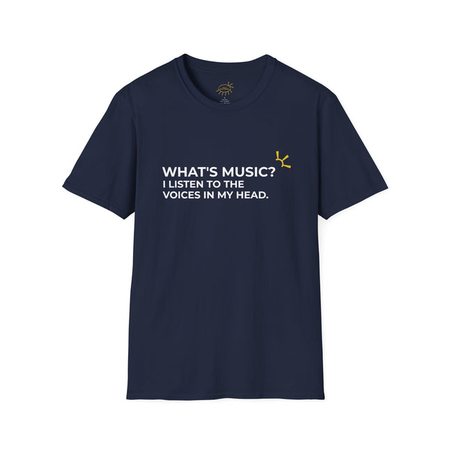 "What's Music? I Listen to the Voices in My Head" Tee