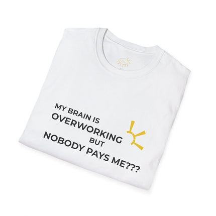 "My Brain Is Overworking But Nobody Pays Me???" Tee