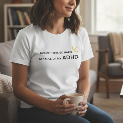 "I Bought This So Hard Because Of My ADHD" Tee