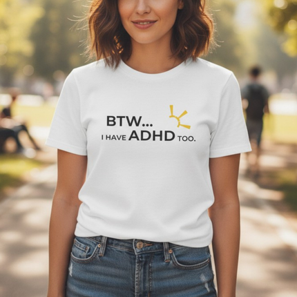 "BTW... I Have ADHD Too" Tee