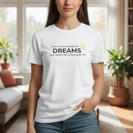 "I Don't Even Remember My Dreams, Don't Expect Me To Remember You" Tee