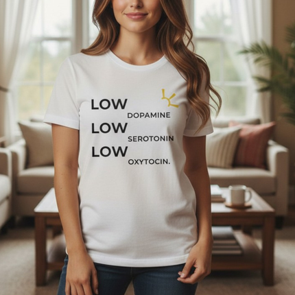 "Low Dopamine, Low Serotonin, Low Oxytocin" Tee