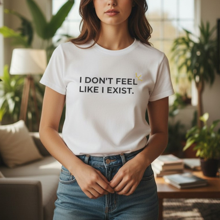 "I Don't Feel Like I Exist" Tee