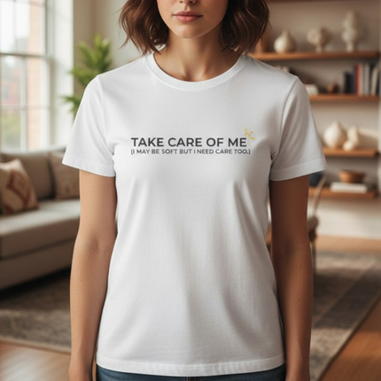"Take Care Of Me (I May Be Soft But I Need Care Too)" Tee