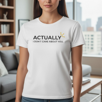 "Actually I Don't Care About You" Tee