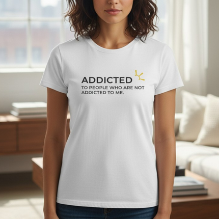 "Addicted To People Who Are Not Addicted To Me" Tee