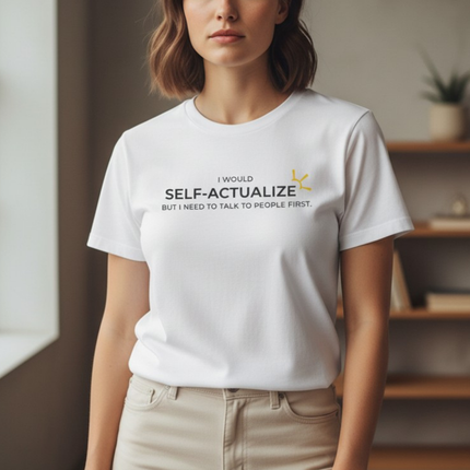 "I Would Self-Actualize But I Need To Talk To People First" Tee