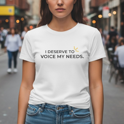 "I Deserve To Voice My Needs" Tee