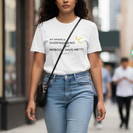 "My Brain Is Overworking But Nobody Pays Me???" Tee