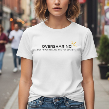 "Oversharing But Never Telling The Top Secrets" Tee
