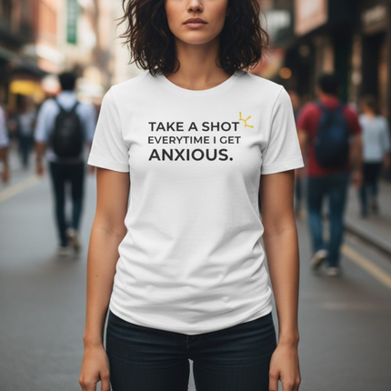 "Take A Shot Everytime I Get Anxious" Tee