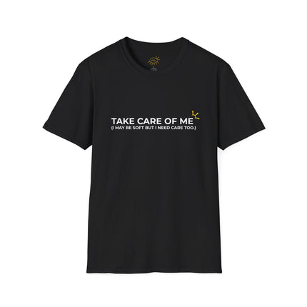 "Take Care Of Me (I May Be Soft But I Need Care Too)" Tee