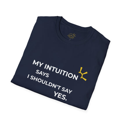 "My Intuition Says I Shouldn't Say Yes" Tee