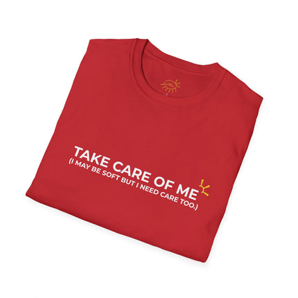 "Take Care Of Me (I May Be Soft But I Need Care Too)" Tee