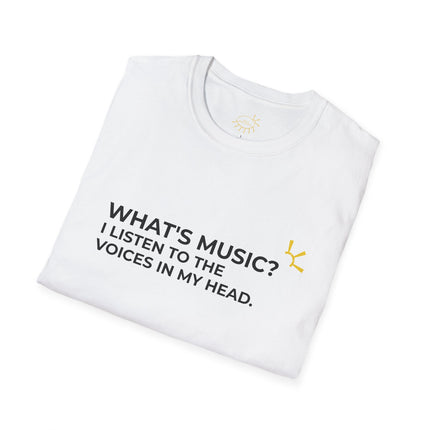 "What's Music? I Listen to the Voices in My Head" Tee