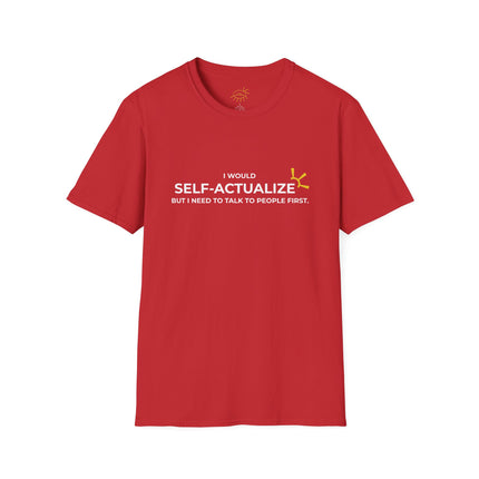 "I Would Self-Actualize But I Need To Talk To People First" Tee
