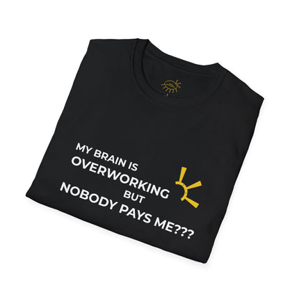 "My Brain Is Overworking But Nobody Pays Me???" Tee