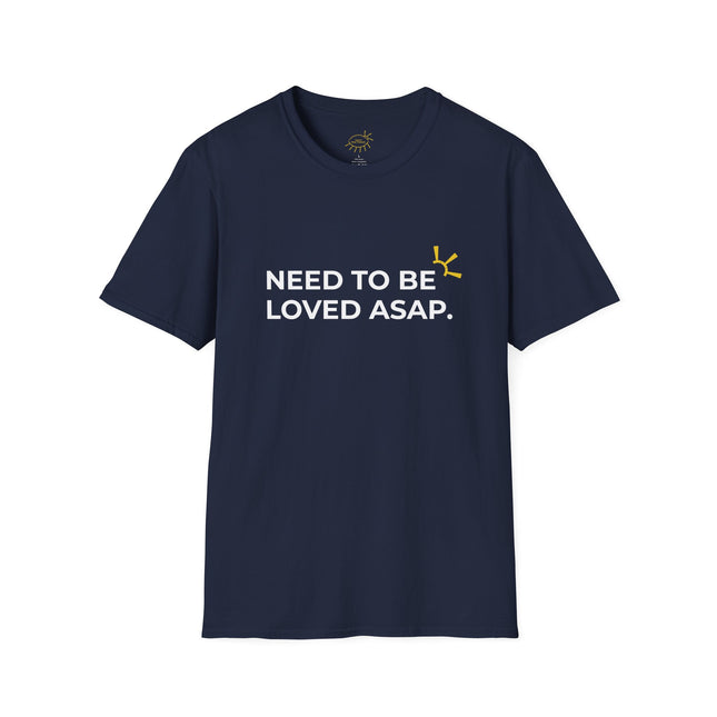 "Need To Be Loved ASAP" Tee