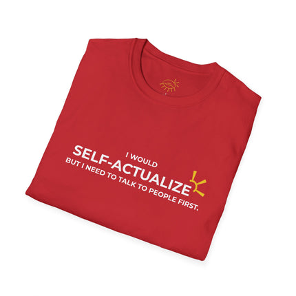 "I Would Self-Actualize But I Need To Talk To People First" Tee