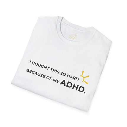 "I Bought This So Hard Because Of My ADHD" Tee