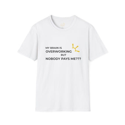 "My Brain Is Overworking But Nobody Pays Me???" Tee