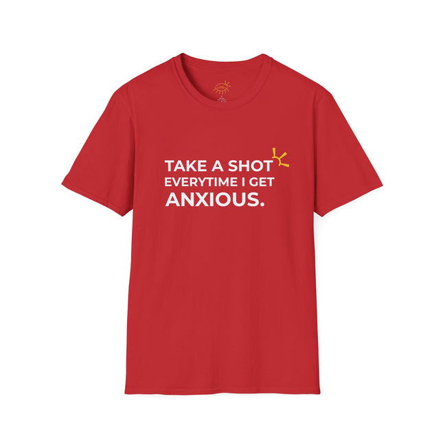 "Take A Shot Everytime I Get Anxious" Tee