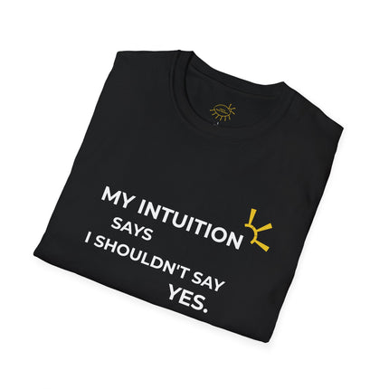 "My Intuition Says I Shouldn't Say Yes" Tee