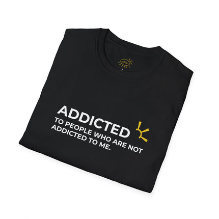 "Addicted To People Who Are Not Addicted To Me" Tee